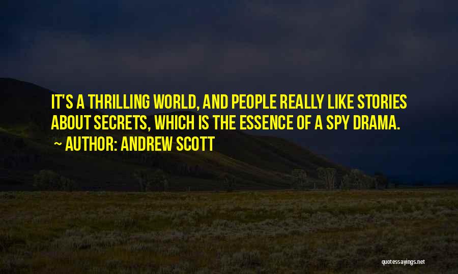 Andrew Scott Quotes: It's A Thrilling World, And People Really Like Stories About Secrets, Which Is The Essence Of A Spy Drama.