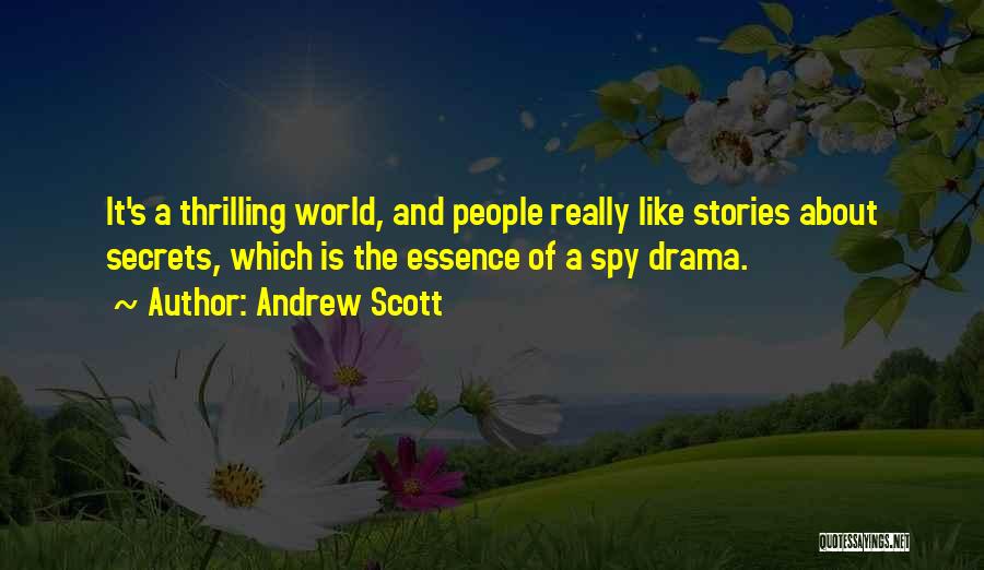Andrew Scott Quotes: It's A Thrilling World, And People Really Like Stories About Secrets, Which Is The Essence Of A Spy Drama.