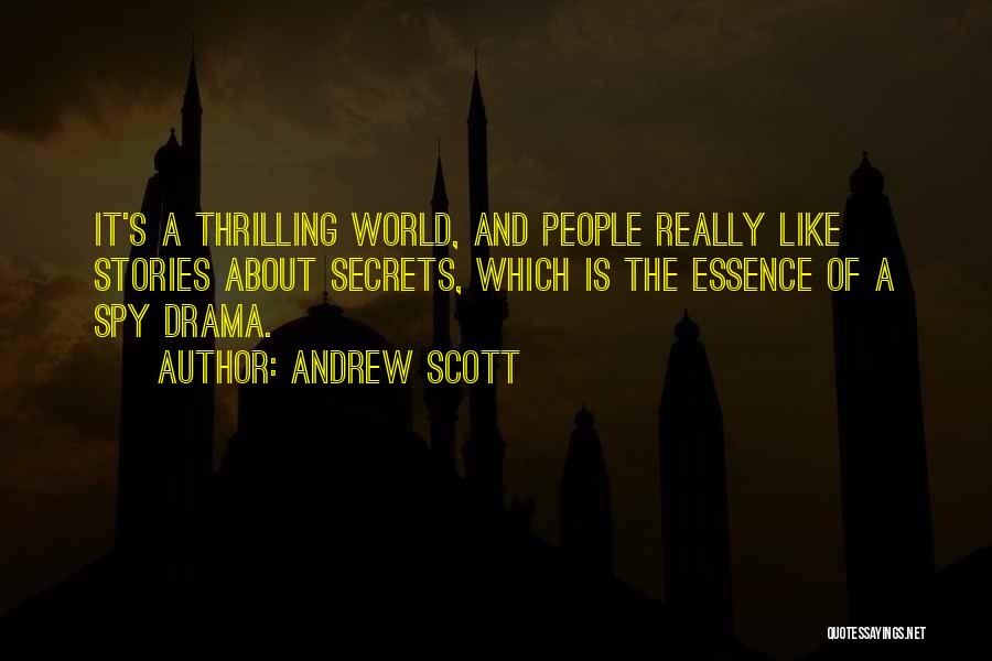 Andrew Scott Quotes: It's A Thrilling World, And People Really Like Stories About Secrets, Which Is The Essence Of A Spy Drama.