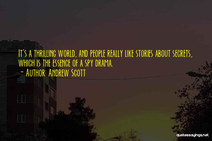 Andrew Scott Quotes: It's A Thrilling World, And People Really Like Stories About Secrets, Which Is The Essence Of A Spy Drama.