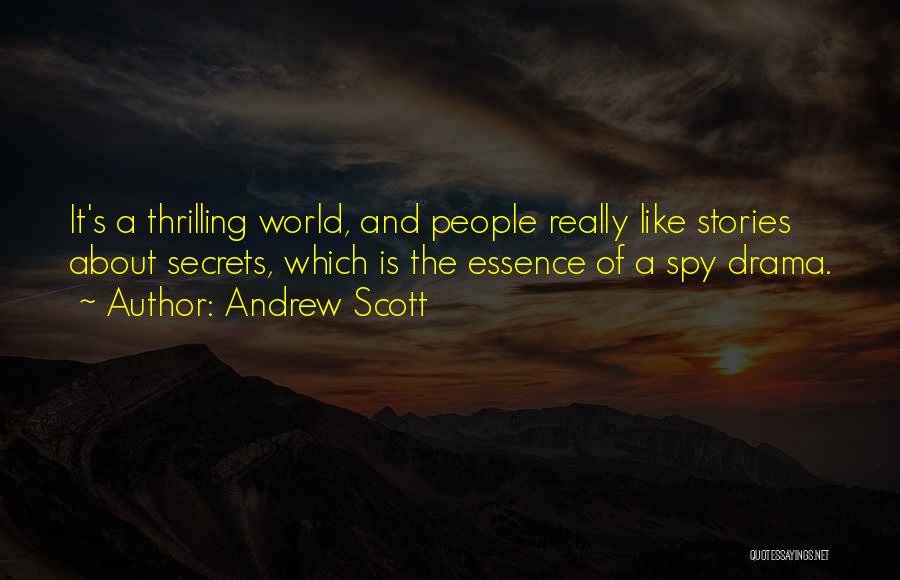 Andrew Scott Quotes: It's A Thrilling World, And People Really Like Stories About Secrets, Which Is The Essence Of A Spy Drama.