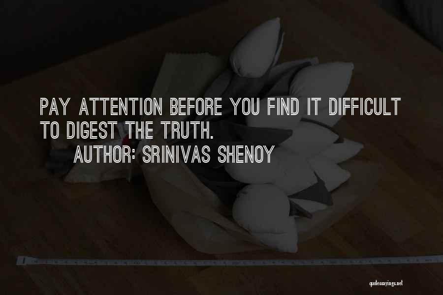 Srinivas Shenoy Quotes: Pay Attention Before You Find It Difficult To Digest The Truth.