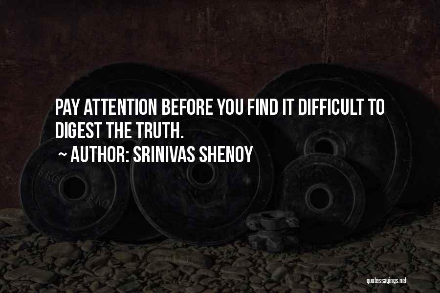 Srinivas Shenoy Quotes: Pay Attention Before You Find It Difficult To Digest The Truth.