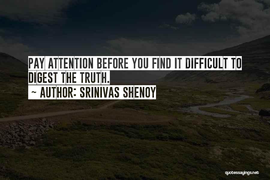 Srinivas Shenoy Quotes: Pay Attention Before You Find It Difficult To Digest The Truth.