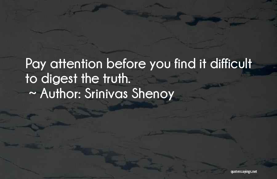 Srinivas Shenoy Quotes: Pay Attention Before You Find It Difficult To Digest The Truth.