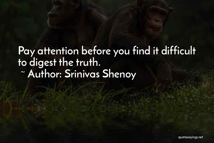 Srinivas Shenoy Quotes: Pay Attention Before You Find It Difficult To Digest The Truth.