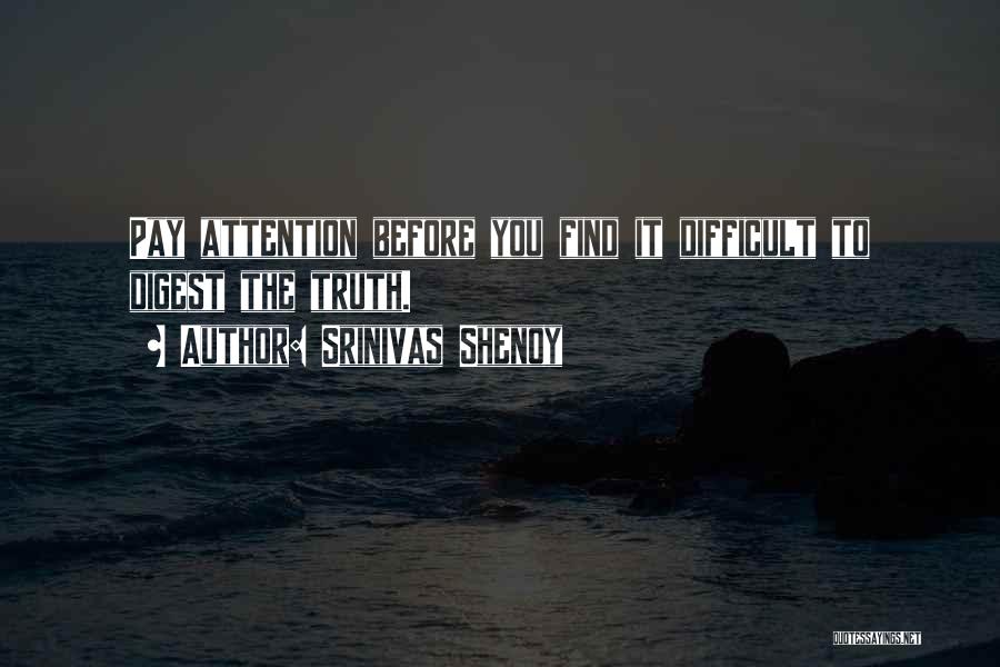 Srinivas Shenoy Quotes: Pay Attention Before You Find It Difficult To Digest The Truth.