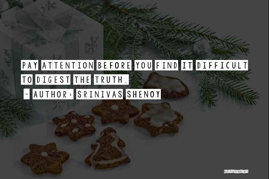 Srinivas Shenoy Quotes: Pay Attention Before You Find It Difficult To Digest The Truth.