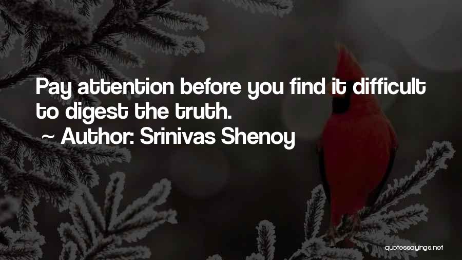Srinivas Shenoy Quotes: Pay Attention Before You Find It Difficult To Digest The Truth.