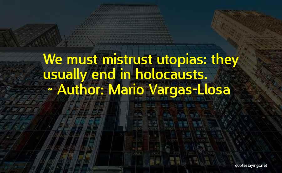 Mario Vargas-Llosa Quotes: We Must Mistrust Utopias: They Usually End In Holocausts.