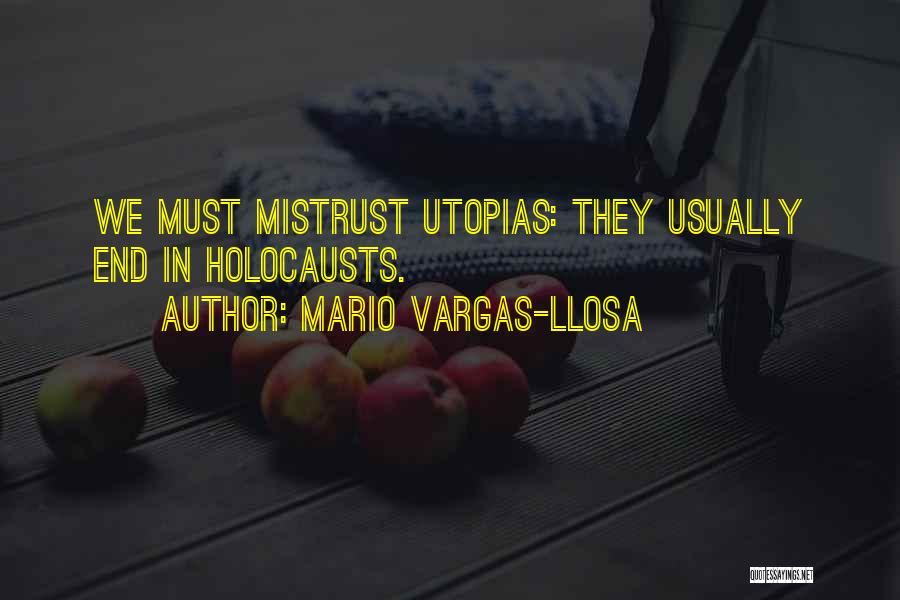 Mario Vargas-Llosa Quotes: We Must Mistrust Utopias: They Usually End In Holocausts.