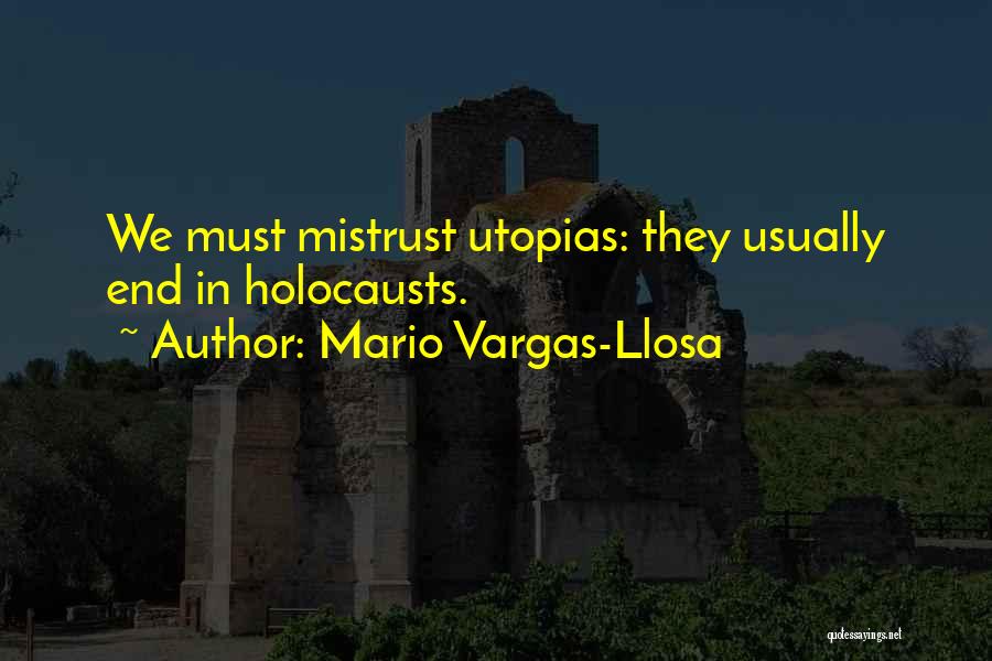 Mario Vargas-Llosa Quotes: We Must Mistrust Utopias: They Usually End In Holocausts.