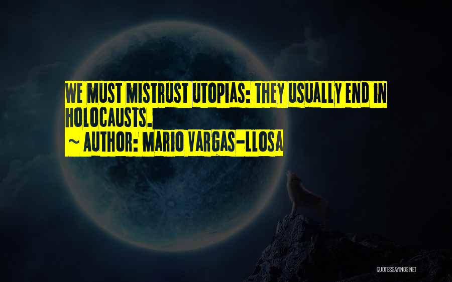 Mario Vargas-Llosa Quotes: We Must Mistrust Utopias: They Usually End In Holocausts.