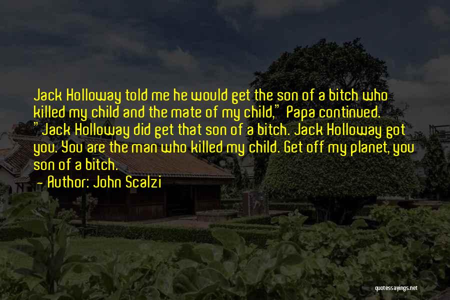 John Scalzi Quotes: Jack Holloway Told Me He Would Get The Son Of A Bitch Who Killed My Child And The Mate Of