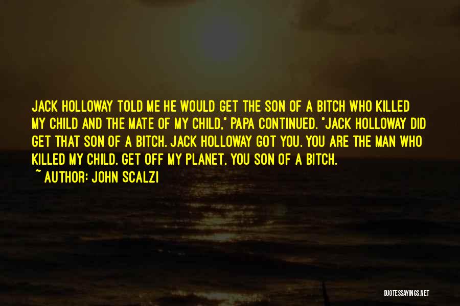 John Scalzi Quotes: Jack Holloway Told Me He Would Get The Son Of A Bitch Who Killed My Child And The Mate Of