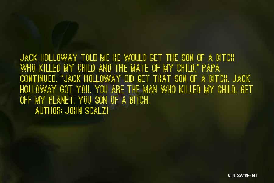 John Scalzi Quotes: Jack Holloway Told Me He Would Get The Son Of A Bitch Who Killed My Child And The Mate Of