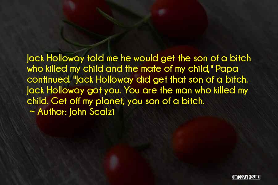 John Scalzi Quotes: Jack Holloway Told Me He Would Get The Son Of A Bitch Who Killed My Child And The Mate Of