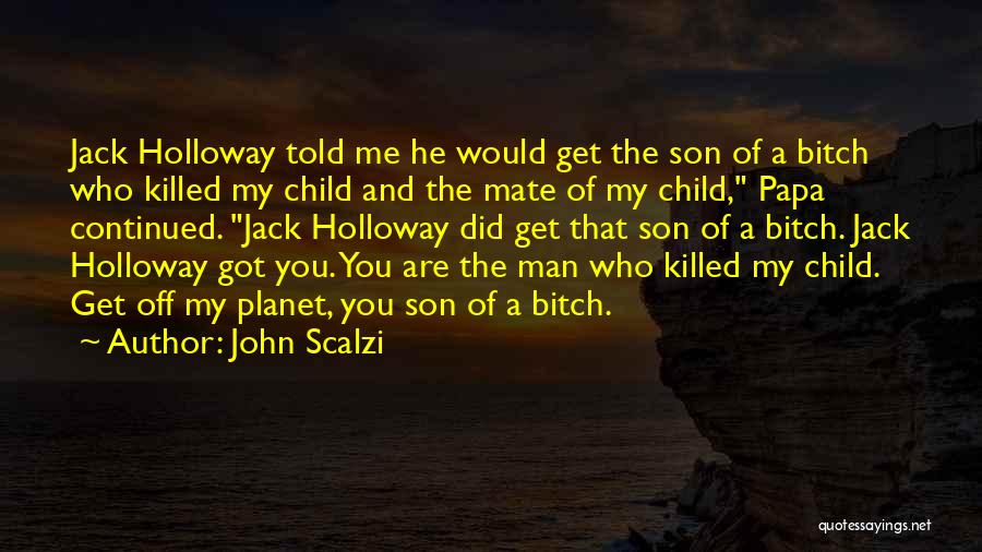 John Scalzi Quotes: Jack Holloway Told Me He Would Get The Son Of A Bitch Who Killed My Child And The Mate Of