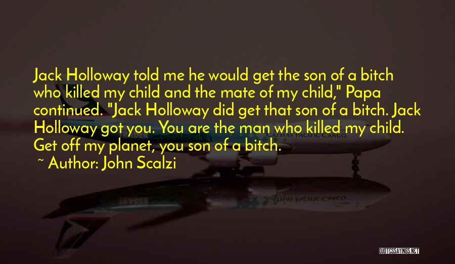 John Scalzi Quotes: Jack Holloway Told Me He Would Get The Son Of A Bitch Who Killed My Child And The Mate Of