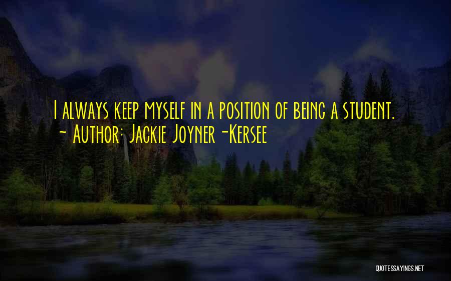 Jackie Joyner-Kersee Quotes: I Always Keep Myself In A Position Of Being A Student.