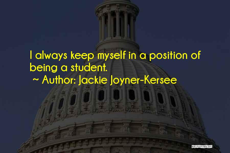 Jackie Joyner-Kersee Quotes: I Always Keep Myself In A Position Of Being A Student.