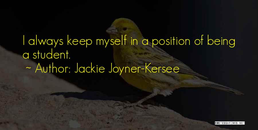 Jackie Joyner-Kersee Quotes: I Always Keep Myself In A Position Of Being A Student.