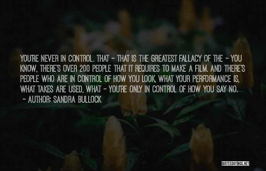 Sandra Bullock Quotes: You're Never In Control. That - That Is The Greatest Fallacy Of The - You Know, There's Over 200 People