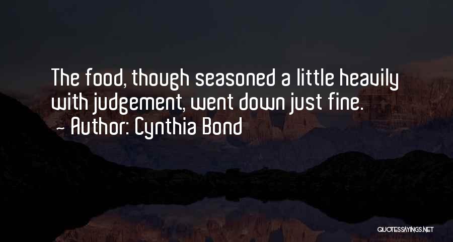 Cynthia Bond Quotes: The Food, Though Seasoned A Little Heavily With Judgement, Went Down Just Fine.