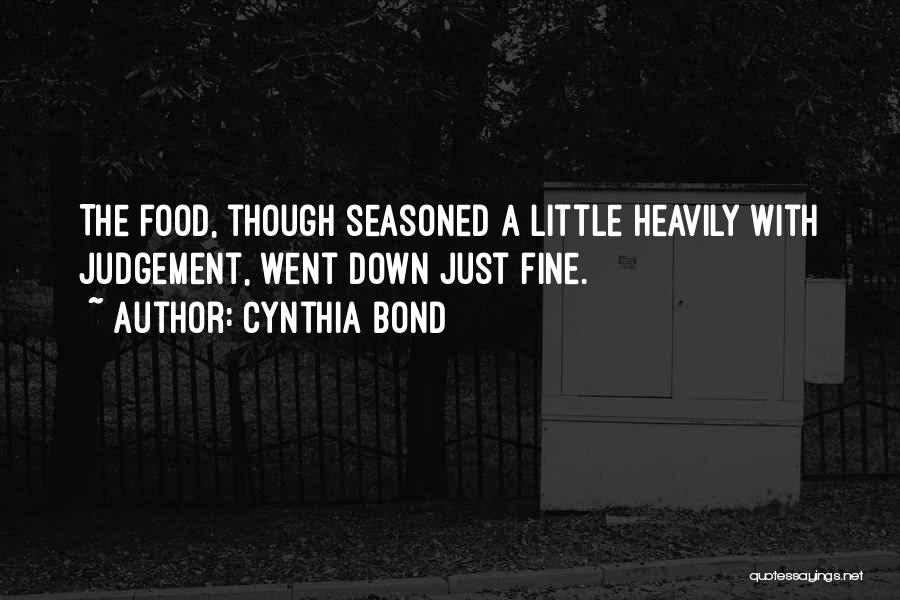 Cynthia Bond Quotes: The Food, Though Seasoned A Little Heavily With Judgement, Went Down Just Fine.