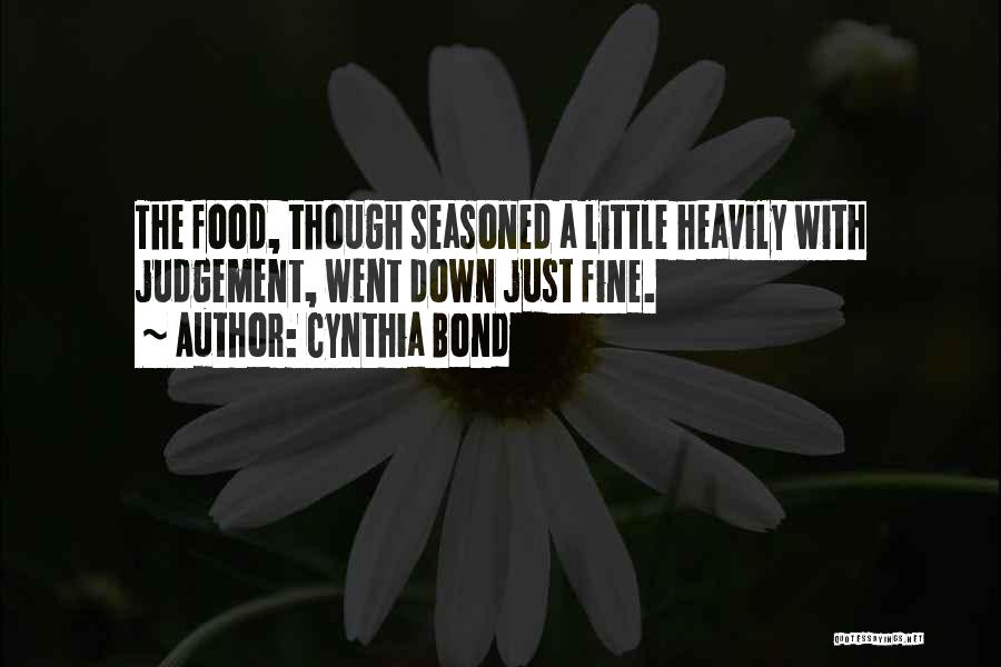 Cynthia Bond Quotes: The Food, Though Seasoned A Little Heavily With Judgement, Went Down Just Fine.