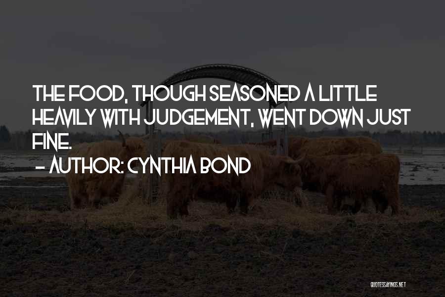 Cynthia Bond Quotes: The Food, Though Seasoned A Little Heavily With Judgement, Went Down Just Fine.