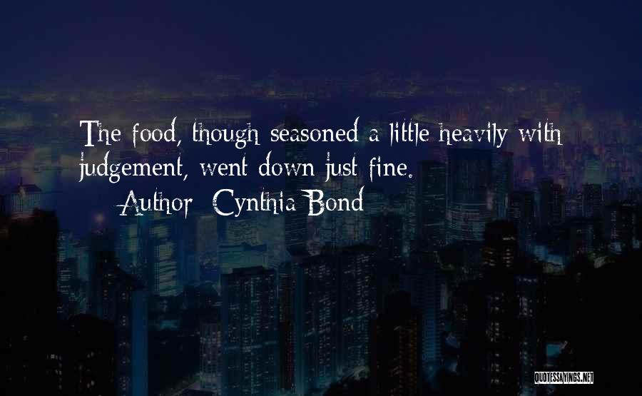 Cynthia Bond Quotes: The Food, Though Seasoned A Little Heavily With Judgement, Went Down Just Fine.