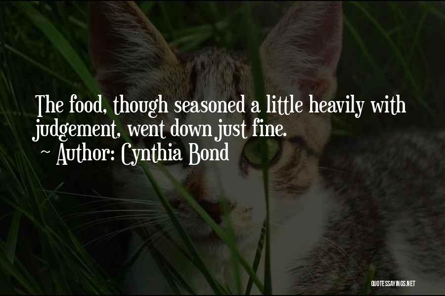 Cynthia Bond Quotes: The Food, Though Seasoned A Little Heavily With Judgement, Went Down Just Fine.