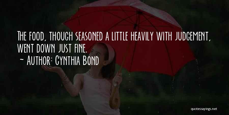 Cynthia Bond Quotes: The Food, Though Seasoned A Little Heavily With Judgement, Went Down Just Fine.