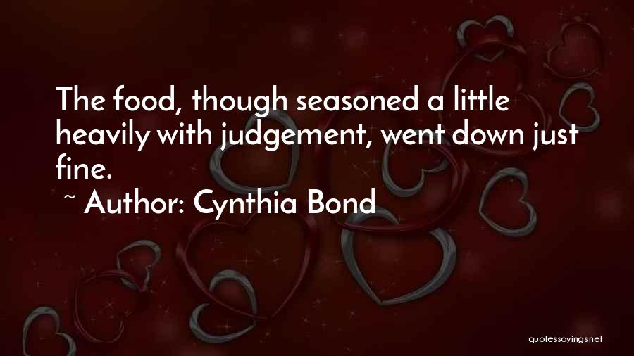 Cynthia Bond Quotes: The Food, Though Seasoned A Little Heavily With Judgement, Went Down Just Fine.
