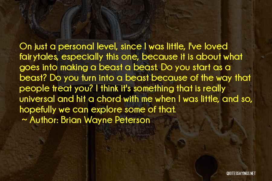 Brian Wayne Peterson Quotes: On Just A Personal Level, Since I Was Little, I've Loved Fairytales, Especially This One, Because It Is About What