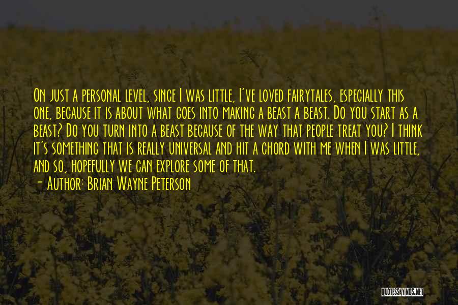 Brian Wayne Peterson Quotes: On Just A Personal Level, Since I Was Little, I've Loved Fairytales, Especially This One, Because It Is About What
