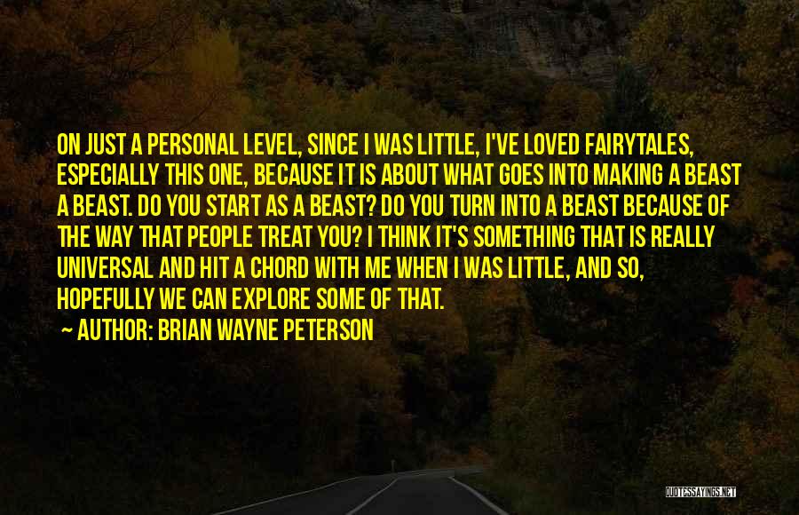 Brian Wayne Peterson Quotes: On Just A Personal Level, Since I Was Little, I've Loved Fairytales, Especially This One, Because It Is About What