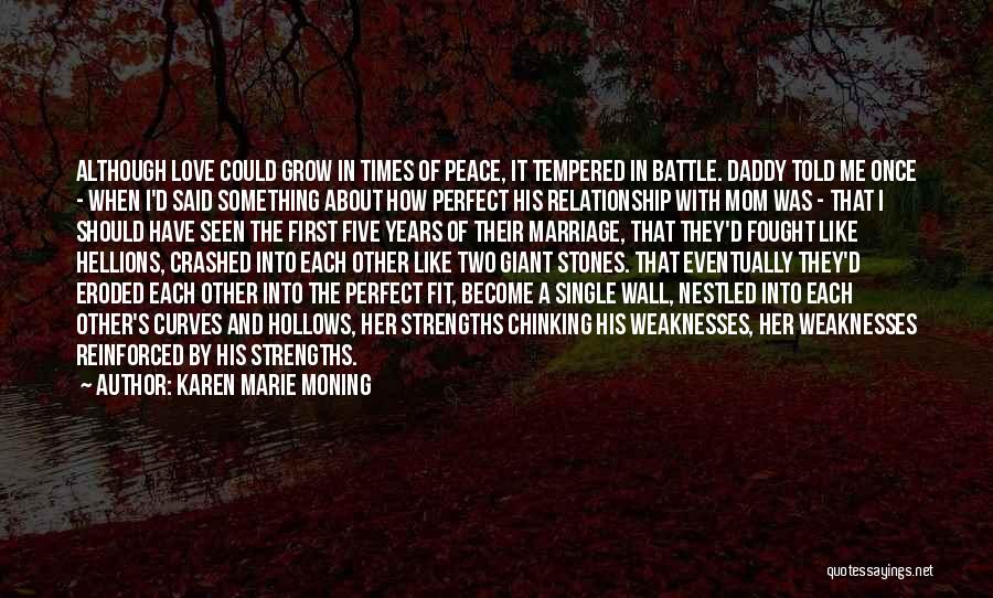 Karen Marie Moning Quotes: Although Love Could Grow In Times Of Peace, It Tempered In Battle. Daddy Told Me Once - When I'd Said