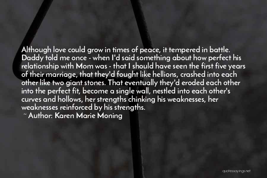 Karen Marie Moning Quotes: Although Love Could Grow In Times Of Peace, It Tempered In Battle. Daddy Told Me Once - When I'd Said