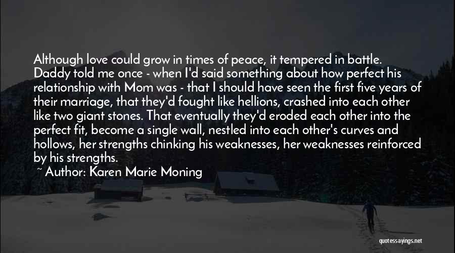 Karen Marie Moning Quotes: Although Love Could Grow In Times Of Peace, It Tempered In Battle. Daddy Told Me Once - When I'd Said