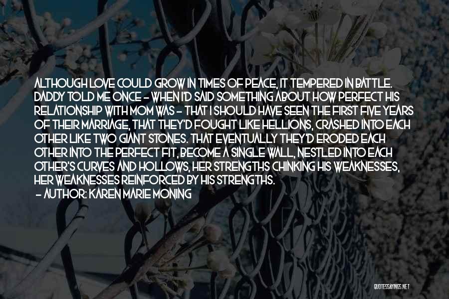 Karen Marie Moning Quotes: Although Love Could Grow In Times Of Peace, It Tempered In Battle. Daddy Told Me Once - When I'd Said