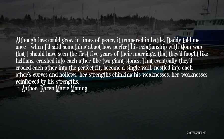 Karen Marie Moning Quotes: Although Love Could Grow In Times Of Peace, It Tempered In Battle. Daddy Told Me Once - When I'd Said