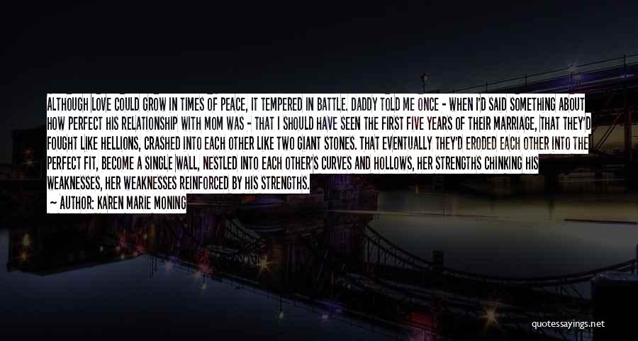 Karen Marie Moning Quotes: Although Love Could Grow In Times Of Peace, It Tempered In Battle. Daddy Told Me Once - When I'd Said