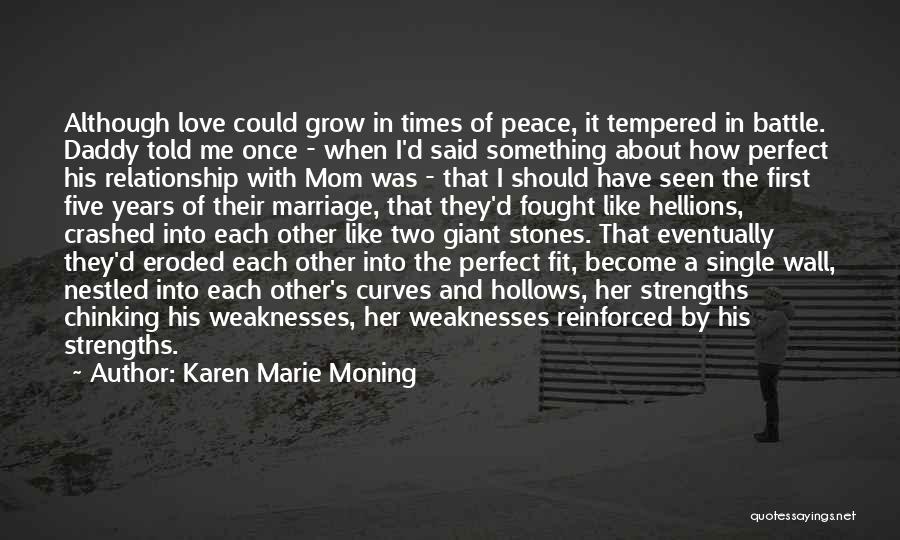 Karen Marie Moning Quotes: Although Love Could Grow In Times Of Peace, It Tempered In Battle. Daddy Told Me Once - When I'd Said