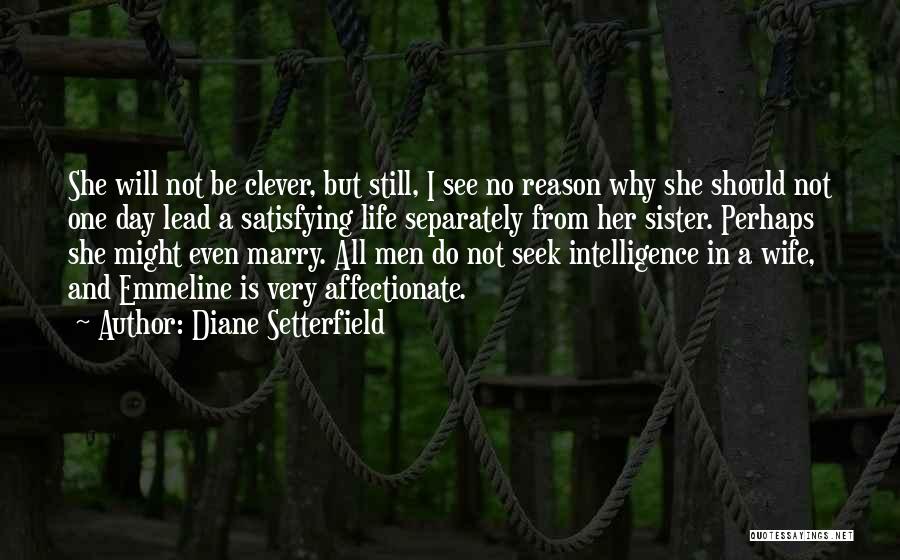 Diane Setterfield Quotes: She Will Not Be Clever, But Still, I See No Reason Why She Should Not One Day Lead A Satisfying