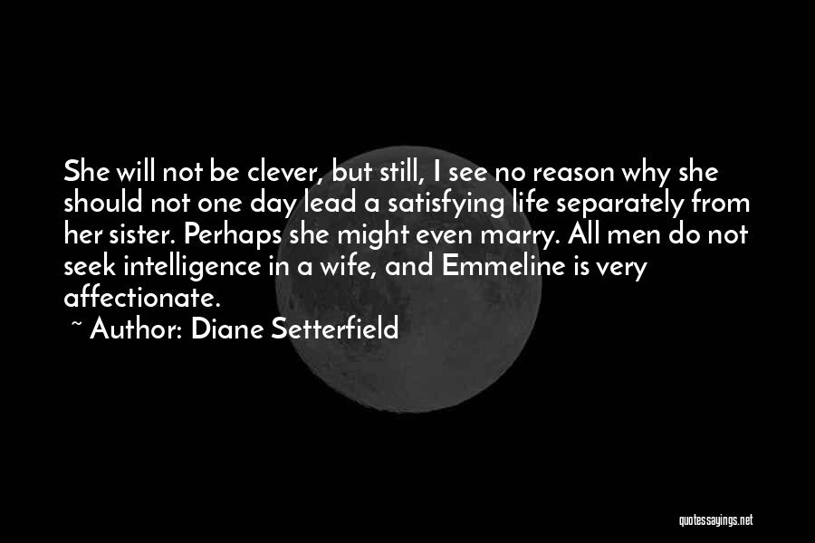 Diane Setterfield Quotes: She Will Not Be Clever, But Still, I See No Reason Why She Should Not One Day Lead A Satisfying