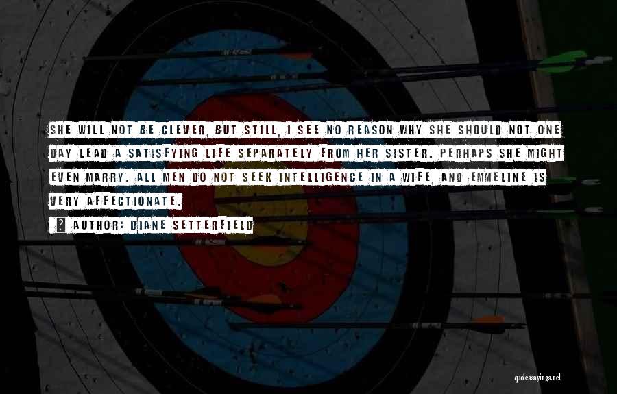 Diane Setterfield Quotes: She Will Not Be Clever, But Still, I See No Reason Why She Should Not One Day Lead A Satisfying