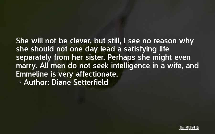 Diane Setterfield Quotes: She Will Not Be Clever, But Still, I See No Reason Why She Should Not One Day Lead A Satisfying