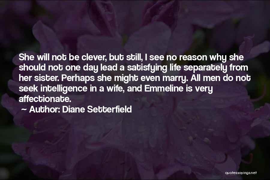 Diane Setterfield Quotes: She Will Not Be Clever, But Still, I See No Reason Why She Should Not One Day Lead A Satisfying